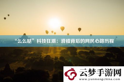 “么么哒”科技狂潮：滑稽背后的网民心路历程