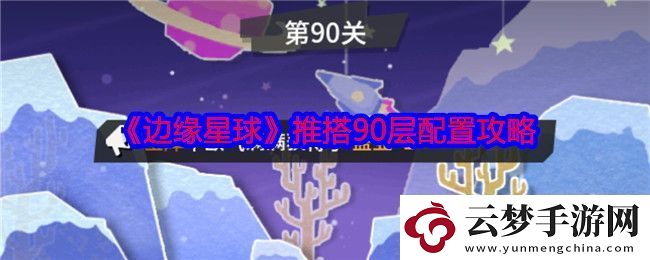 边缘星球90层配置最佳攻略与技巧分享