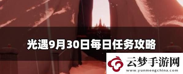 光遇9.30每日任务怎么做-光遇9月30号任务玩法攻略